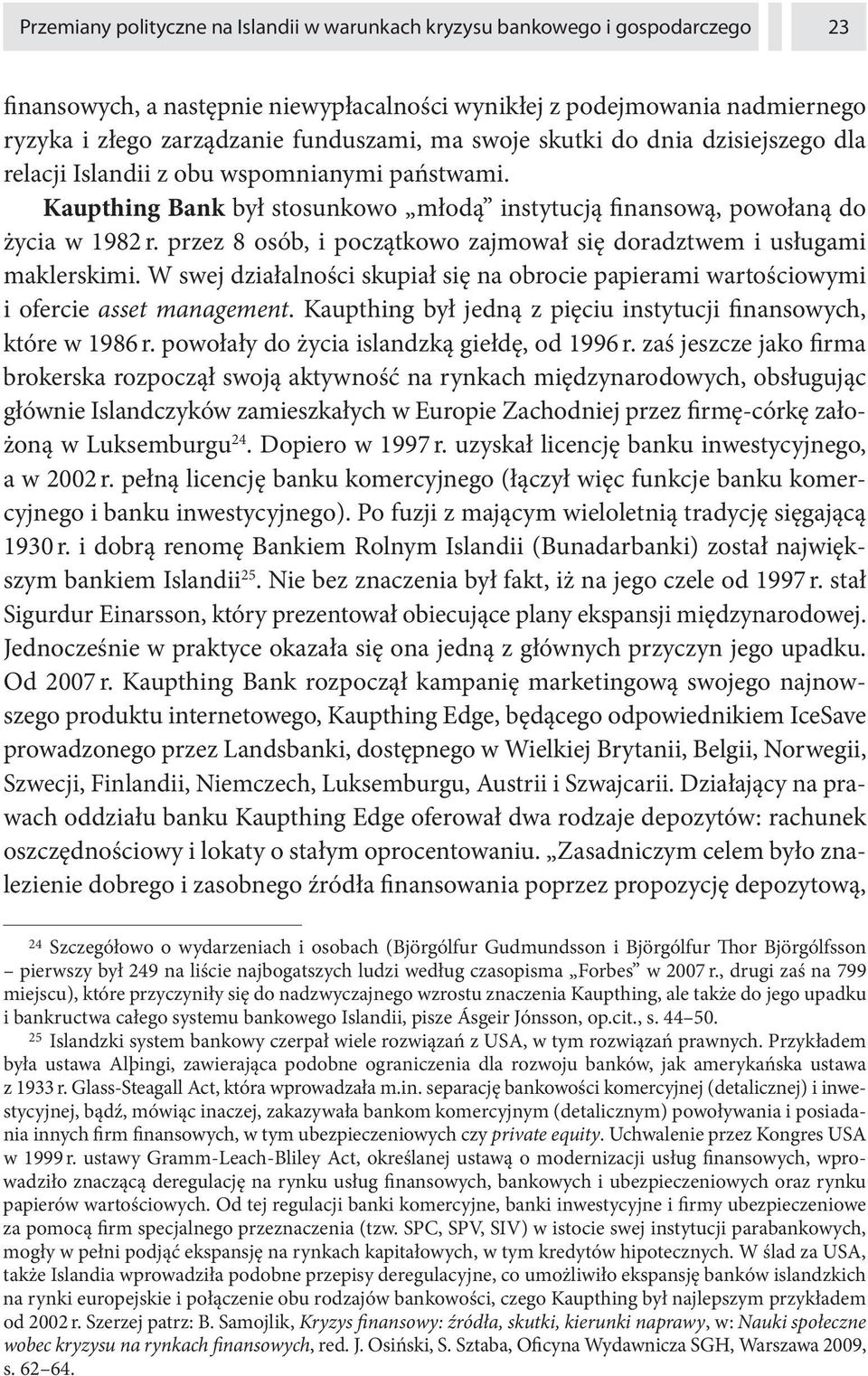 przez 8 osób, i początkowo zajmował się doradztwem i usługami maklerskimi. W swej działalności skupiał się na obrocie papierami wartościowymi i ofercie asset management.