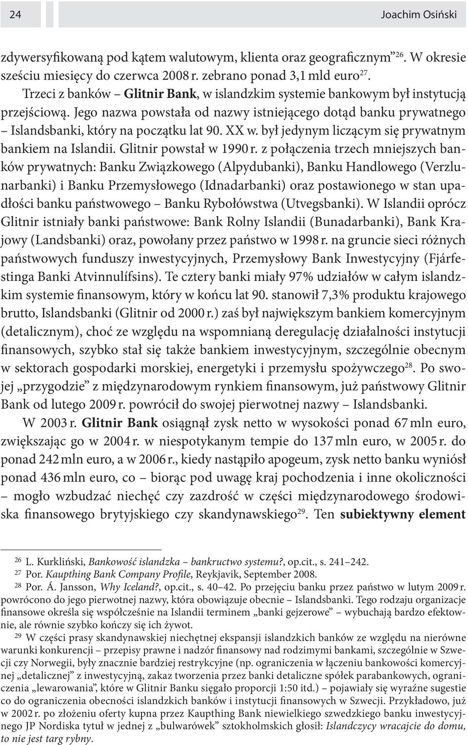 był jedynym liczącym się prywatnym bankiem na Islandii. Glitnir powstał w 1990 r.