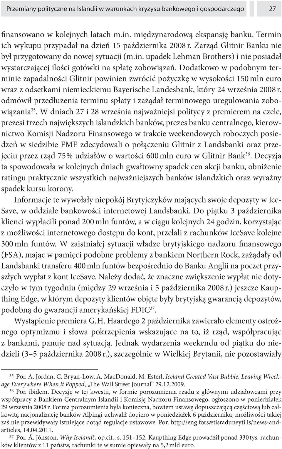 Dodatkowo w podobnym terminie zapadalności Glitnir powinien zwrócić pożyczkę w wysokości 150 mln euro wraz z odsetkami niemieckiemu Bayerische Landesbank, który 24 września 2008 r.