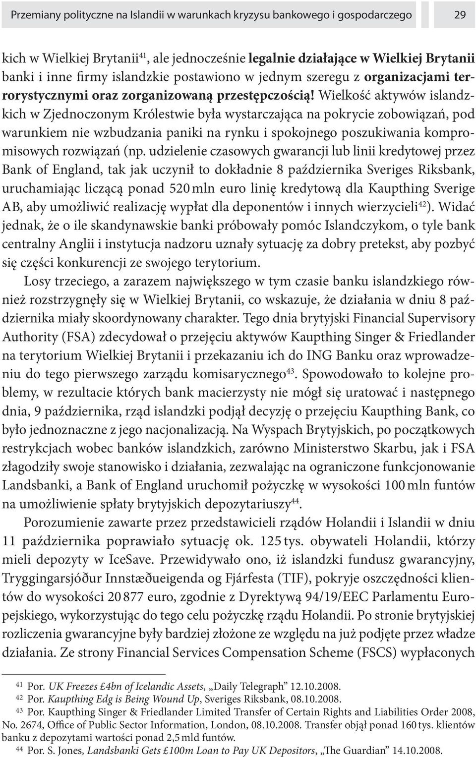 Wielkość aktywów islandzkich w Zjednoczonym Królestwie była wystarczająca na pokrycie zobowiązań, pod warunkiem nie wzbudzania paniki na rynku i spokojnego poszukiwania kompromisowych rozwiązań (np.