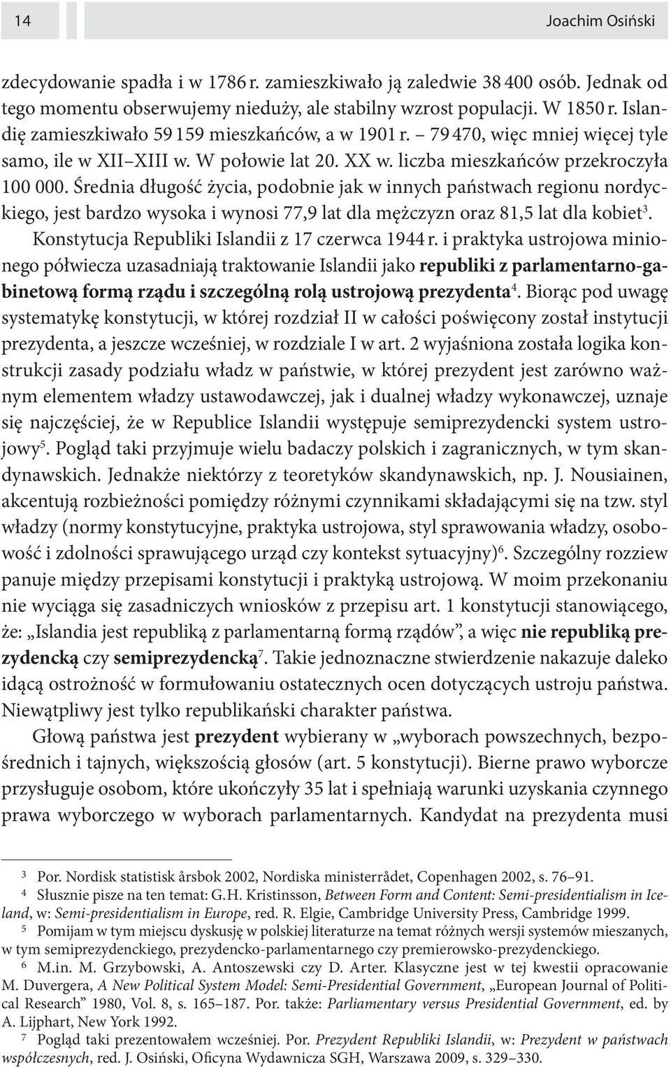 Średnia długość życia, podobnie jak w innych państwach regionu nordyckiego, jest bardzo wysoka i wynosi 77,9 lat dla mężczyzn oraz 81,5 lat dla kobiet 3.