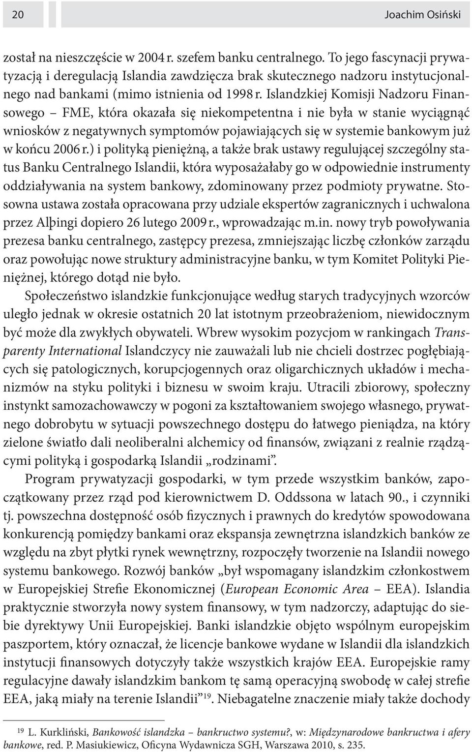 Islandzkiej Komisji Nadzoru Finansowego FME, która okazała się niekompetentna i nie była w stanie wyciągnąć wniosków z negatywnych symptomów pojawiających się w systemie bankowym już w końcu 2006 r.