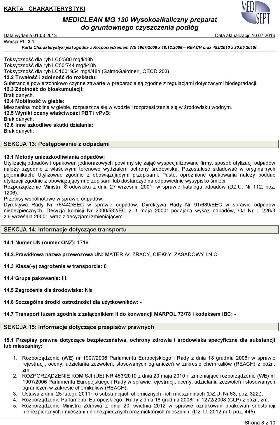 3 Zdolność do bioakumulacji: Brak danych. 12.4 Mobilność w glebie: Mieszanina mobilna w glebie, rozpuszcza się w wodzie i rozprzestrzenia się w środowisku wodnym. 12.5 Wyniki oceny właściwości PBT i vpvb: Brak danych.