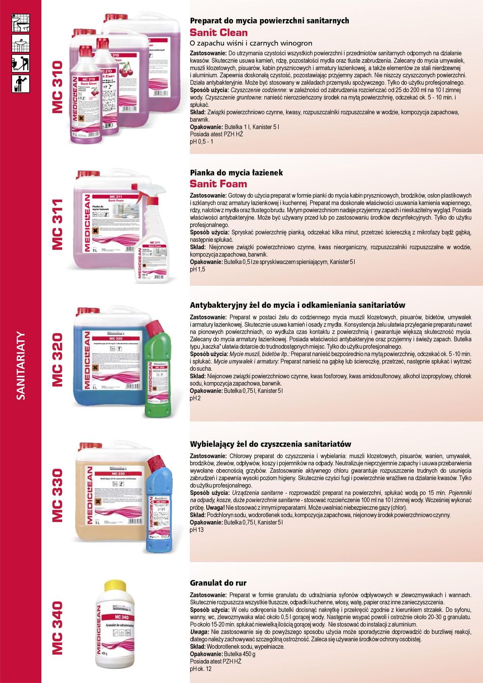 Zalecany do mycia umywalek, muszli klozetowych, pisuarów, kabin prysznicowych i armatury łazienkowej, a także elementów ze stali nierdzewnej i aluminium.