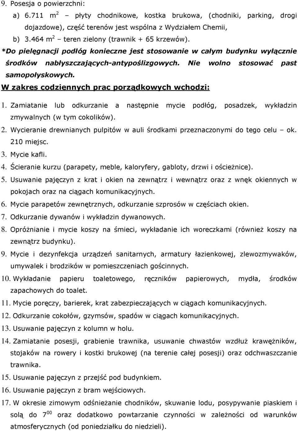 Nie wolno stosować past samopołyskowych. W zakres codziennych prac porządkowych wchodzi: 1. Zamiatanie lub odkurzanie a następnie mycie podłóg, posadzek, wykładzin zmywalnych (w tym cokolików). 2.