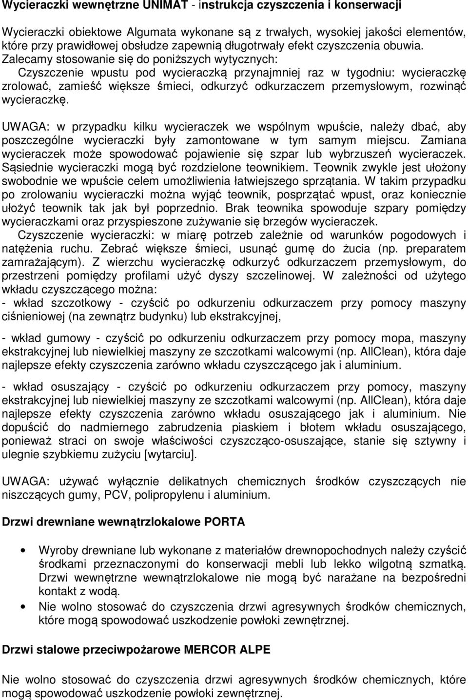 Zalecamy stosowanie się do poniższych wytycznych: Czyszczenie wpustu pod wycieraczką przynajmniej raz w tygodniu: wycieraczkę zrolować, zamieść większe śmieci, odkurzyć odkurzaczem przemysłowym,