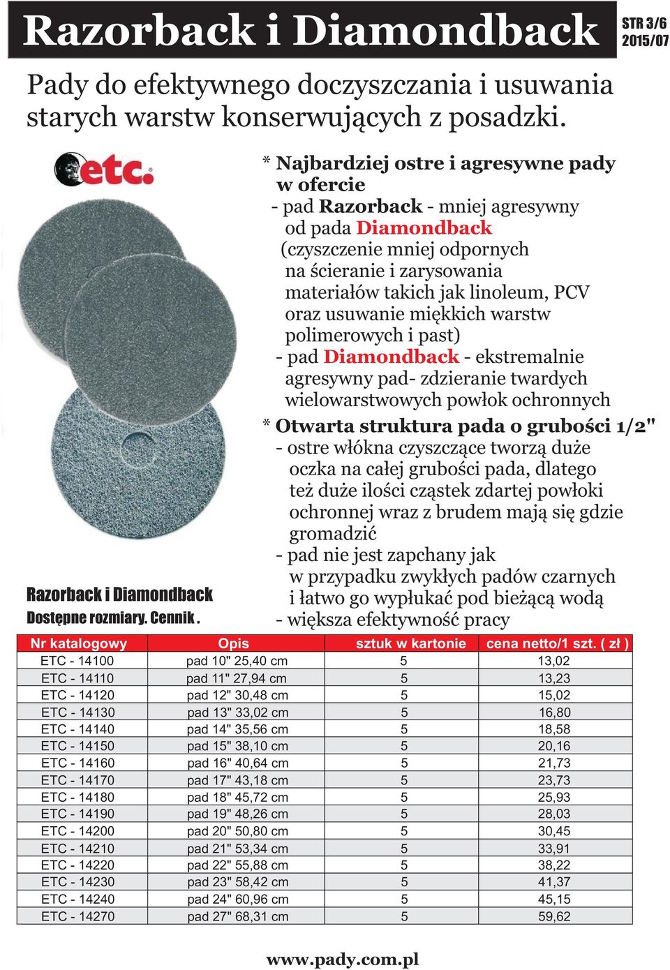 takich jak linoleum, PCV oraz usuwanie miêkkich warstw polimerowych i past) - pad Diamondback - ekstremalnie agresywny pad- zdzieranie twardych wielowarstwowych pow³ok ochronnych * Otwarta struktura