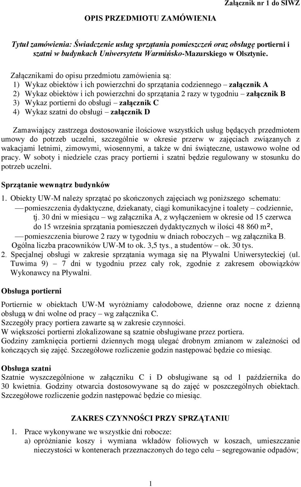 B 3) Wykaz portierni do obsługi załącznik C 4) Wykaz szatni do obsługi załącznik D Zamawiający zastrzega dostosowanie ilościowe wszystkich usług będących przedmiotem umowy do potrzeb uczelni,