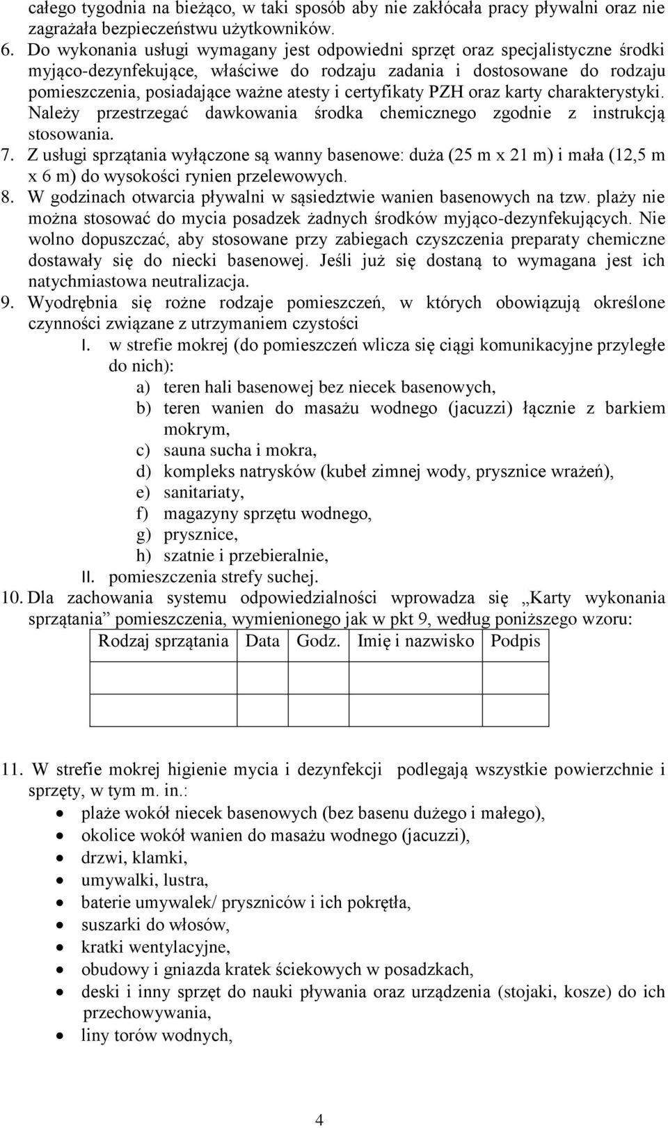 certyfikaty PZH oraz karty charakterystyki. Należy przestrzegać dawkowania środka chemicznego zgodnie z instrukcją stosowania. 7.