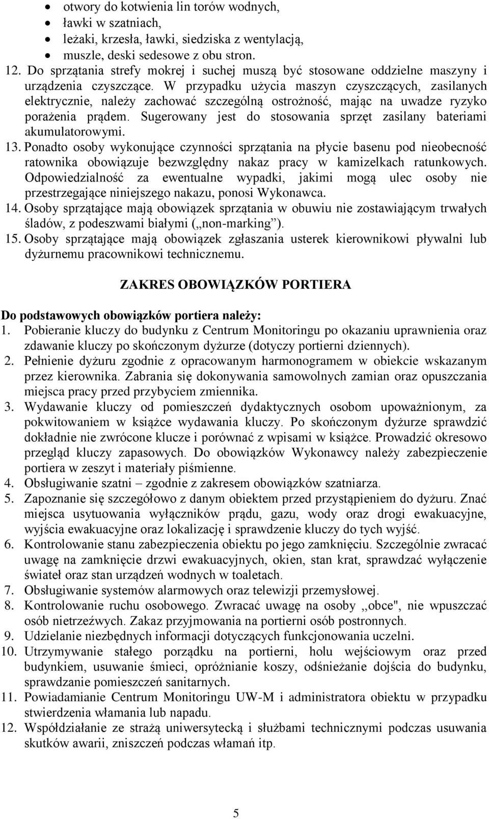 W przypadku użycia maszyn czyszczących, zasilanych elektrycznie, należy zachować szczególną ostrożność, mając na uwadze ryzyko porażenia prądem.