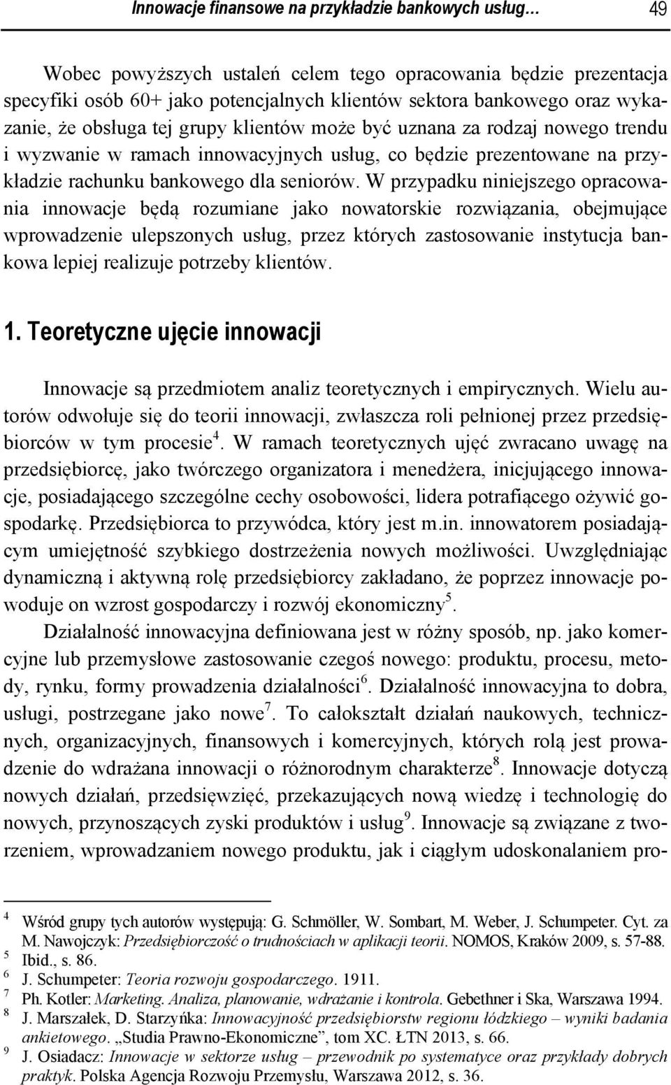 W przypadku niniejszego opracowania innowacje będą rozumiane jako nowatorskie rozwiązania, obejmujące wprowadzenie ulepszonych usług, przez których zastosowanie instytucja bankowa lepiej realizuje