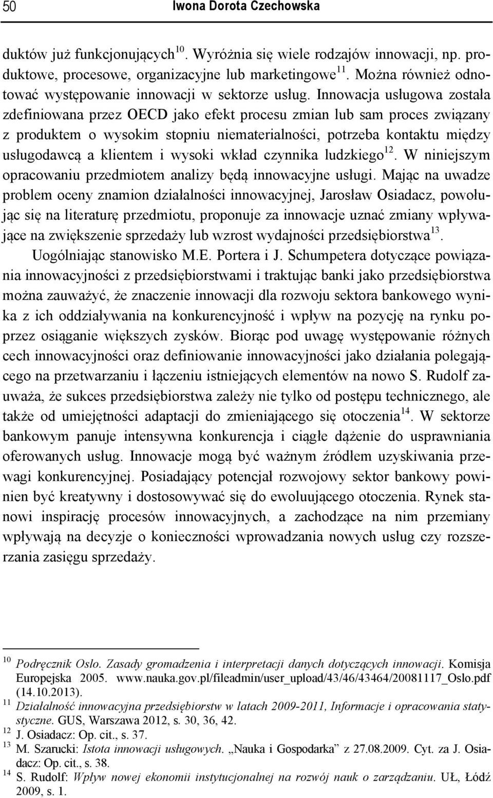 Innowacja usługowa została zdefiniowana przez OECD jako efekt procesu zmian lub sam proces związany z produktem o wysokim stopniu niematerialności, potrzeba kontaktu między usługodawcą a klientem i