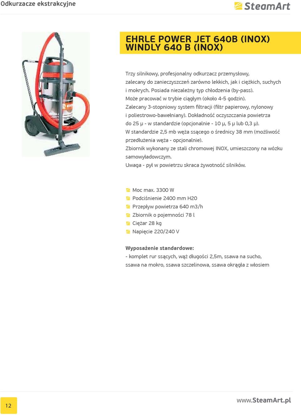 Dokładność oczyszczania powietrza do 25 μ - w standardzie (opcjonalnie - 10 μ, 5 μ lub 0,3 μ). W standardzie 2,5 mb węża ssącego o średnicy 38 mm (możliwość przedłużenia węża - opcjonalnie).