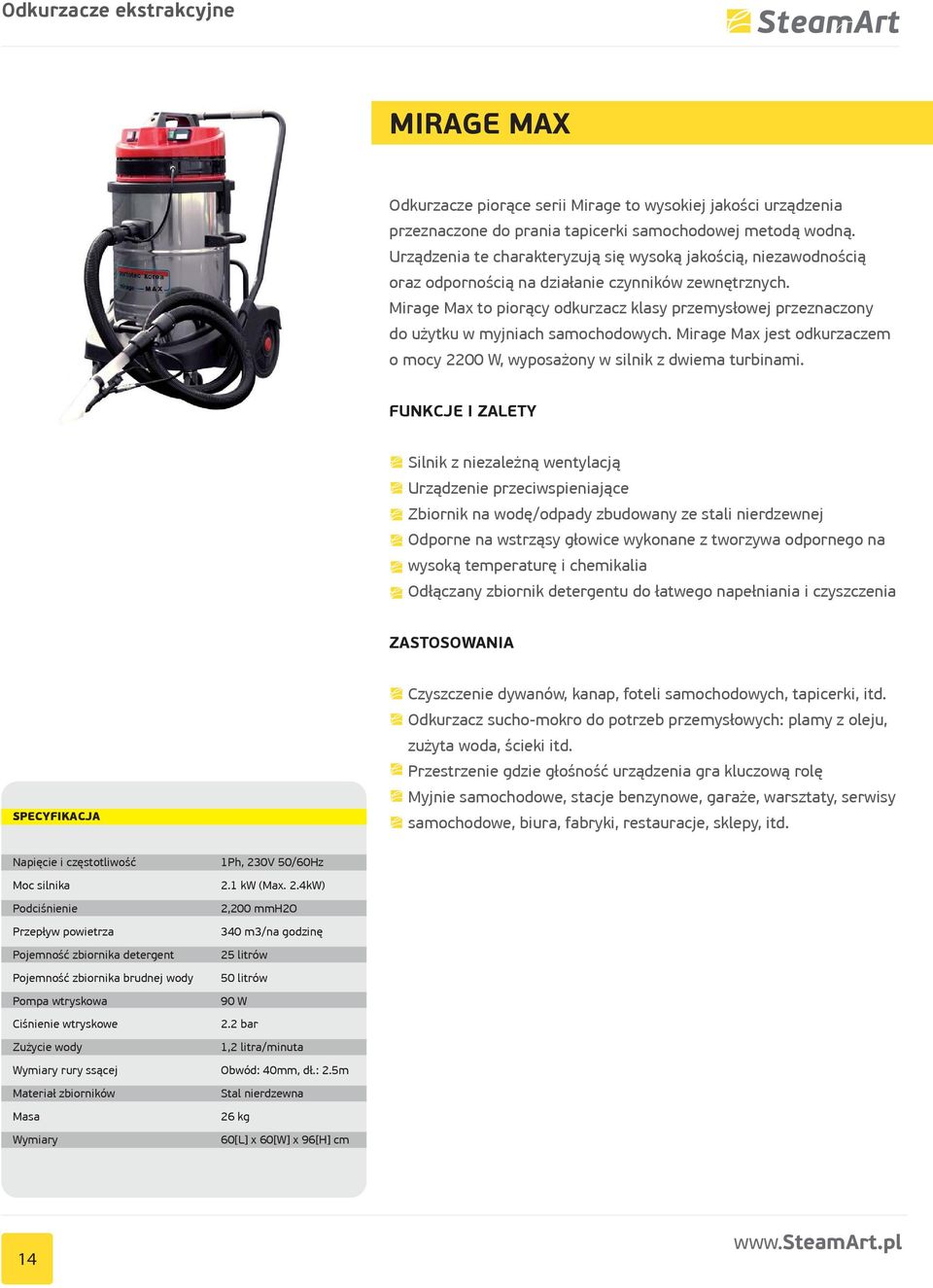 Mirage Max to piorący odkurzacz klasy przemysłowej przeznaczony do użytku w myjniach samochodowych. Mirage Max jest odkurzaczem o mocy 2200 W, wyposażony w silnik z dwiema turbinami.