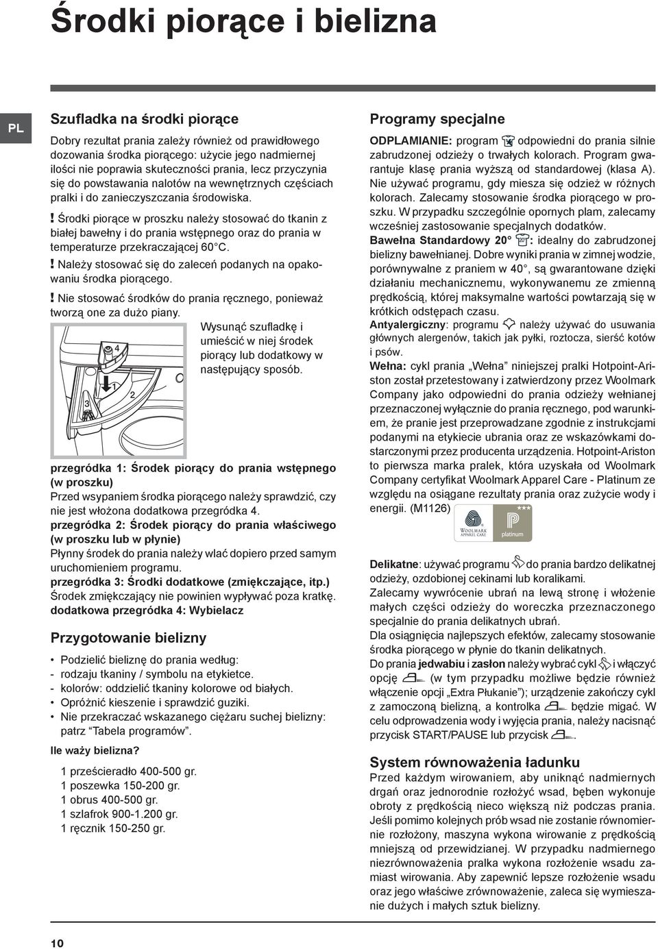 ! Środki piorące w proszku należy stosować do tkanin z białej bawełny i do prania wstępnego oraz do prania w temperaturze przekraczającej 60 C.