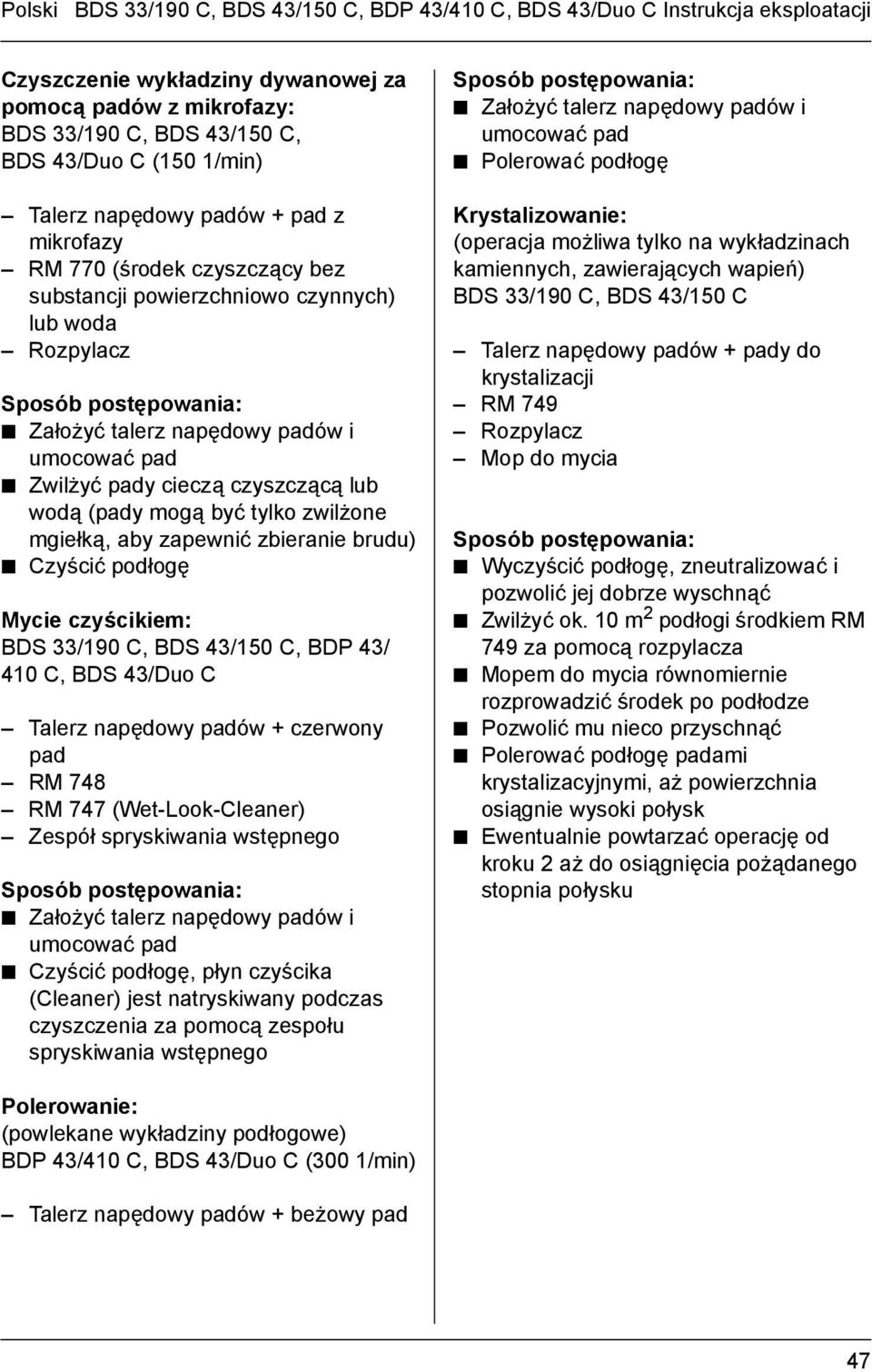 Zwilżyć pady cieczą czyszczącą lub wodą (pady mogą być tylko zwilżone mgiełką, aby zapewnić zbieranie brudu) Czyścić podłogę Mycie czyścikiem: BDS 33/190 C, BDS 43/150 C, BDP 43/ 410 C, BDS 43/Duo C