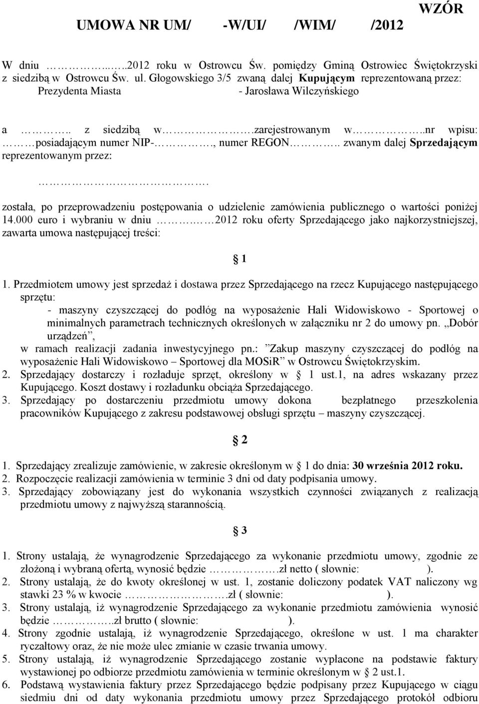 . zwanym dalej Sprzedającym reprezentowanym przez:. została, po przeprowadzeniu postępowania o udzielenie zamówienia publicznego o wartości poniżej 14.000 euro i wybraniu w dniu.