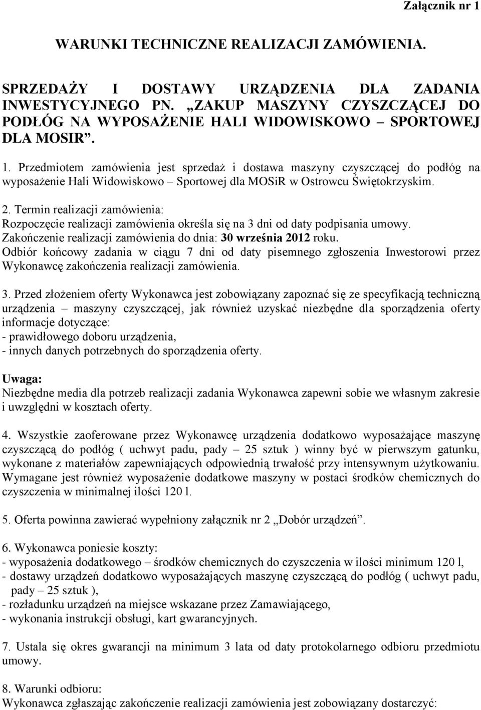 Przedmiotem zamówienia jest sprzedaż i dostawa maszyny czyszczącej do podłóg na wyposażenie Hali Widowiskowo Sportowej dla MOSiR w Ostrowcu Świętokrzyskim. 2.