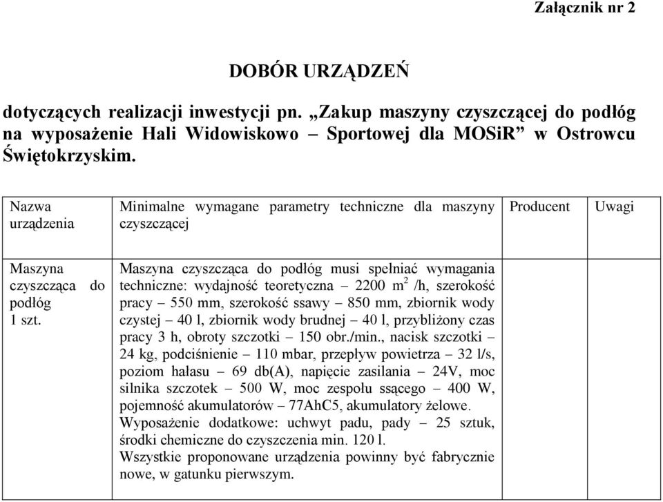 Maszyna czyszcząca do podłóg musi spełniać wymagania techniczne: wydajność teoretyczna 2200 m 2 /h, szerokość pracy 550 mm, szerokość ssawy 850 mm, zbiornik wody czystej 40 l, zbiornik wody brudnej