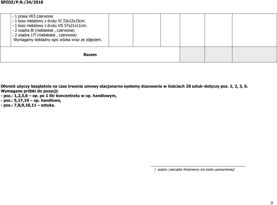 Razem Oferent użyczy bezpłatnie na czas trwania umowy stacjonarne systemy dozowania w ilościach 20 sztuk-dotyczy poz. 1, 2, 3, 6.