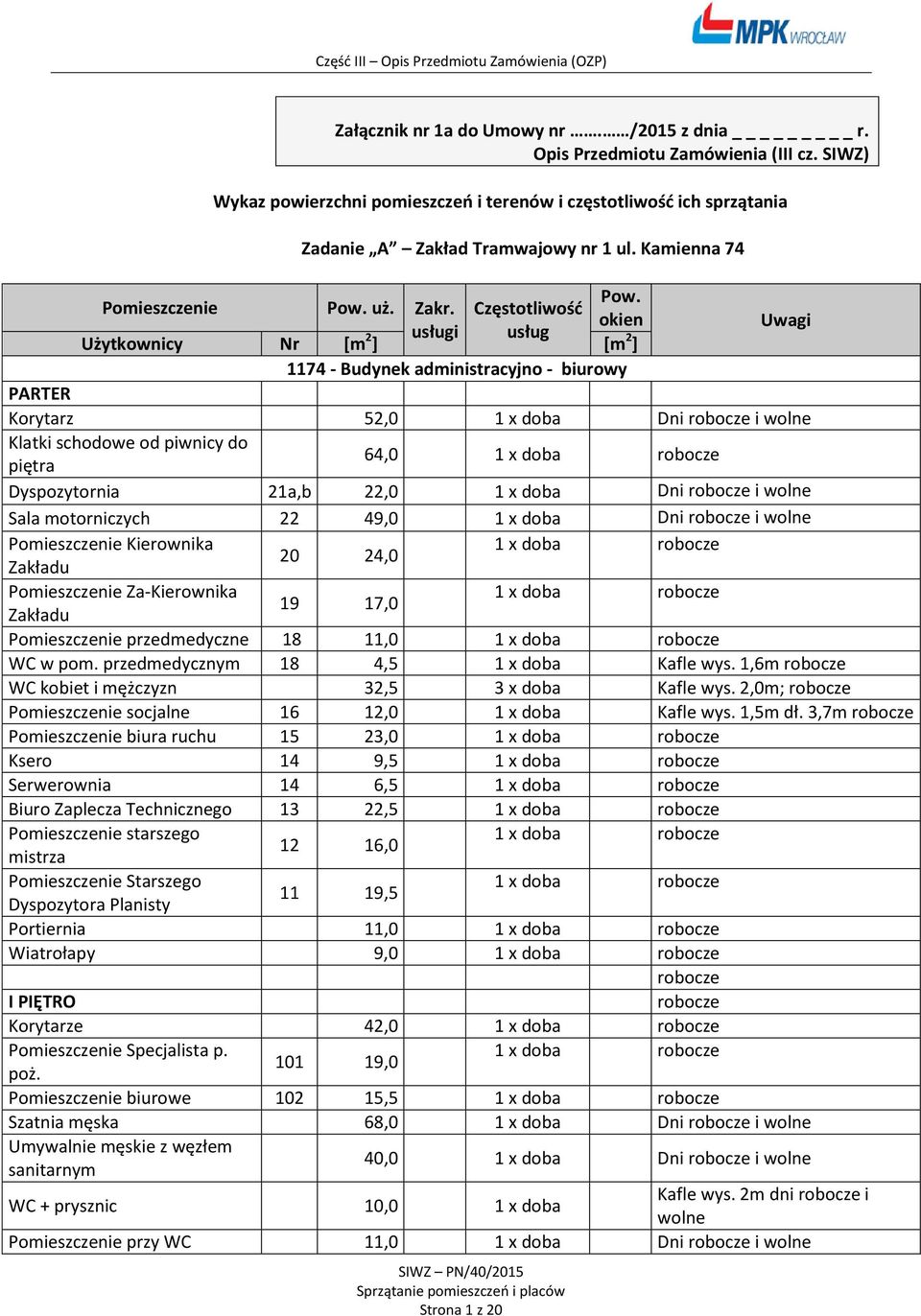 Częstotliwość okien usługi usług Użytkownicy Nr [m 2 ] [m 2 ] Uwagi 1174 - Budynek administracyjno - biurowy PARTER Korytarz 52,0 1 x doba Dni robocze i wolne Klatki schodowe od piwnicy do piętra