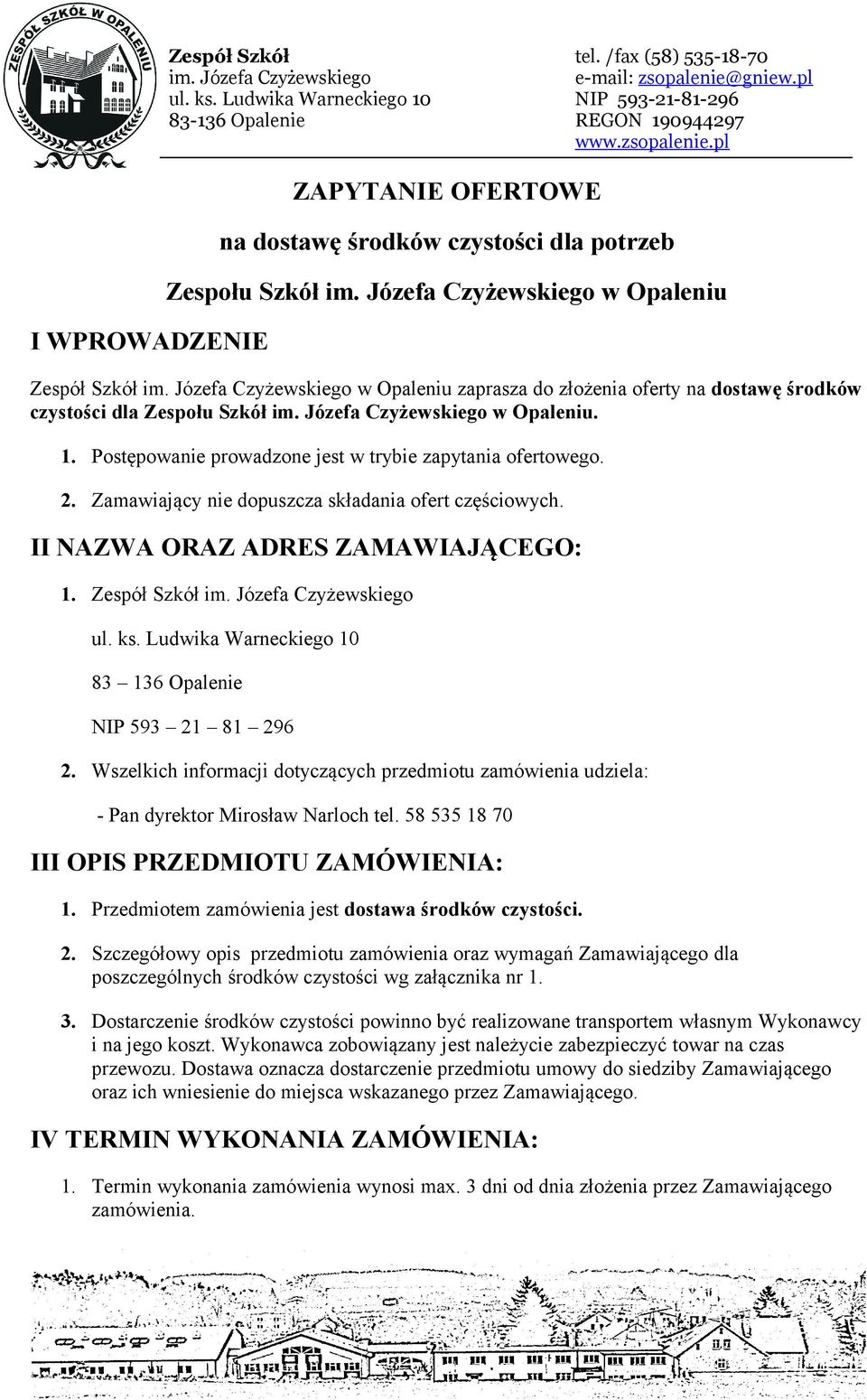 Szkół w Opaleniu. 1. Postępowanie prowadzone jest w trybie zapytania ofertowego. 2. Zamawiający nie dopuszcza składania ofert częściowych. II NAZWA ORAZ ADRES ZAMAWIAJĄCEGO: 1. Zespół Szkół ul. ks.