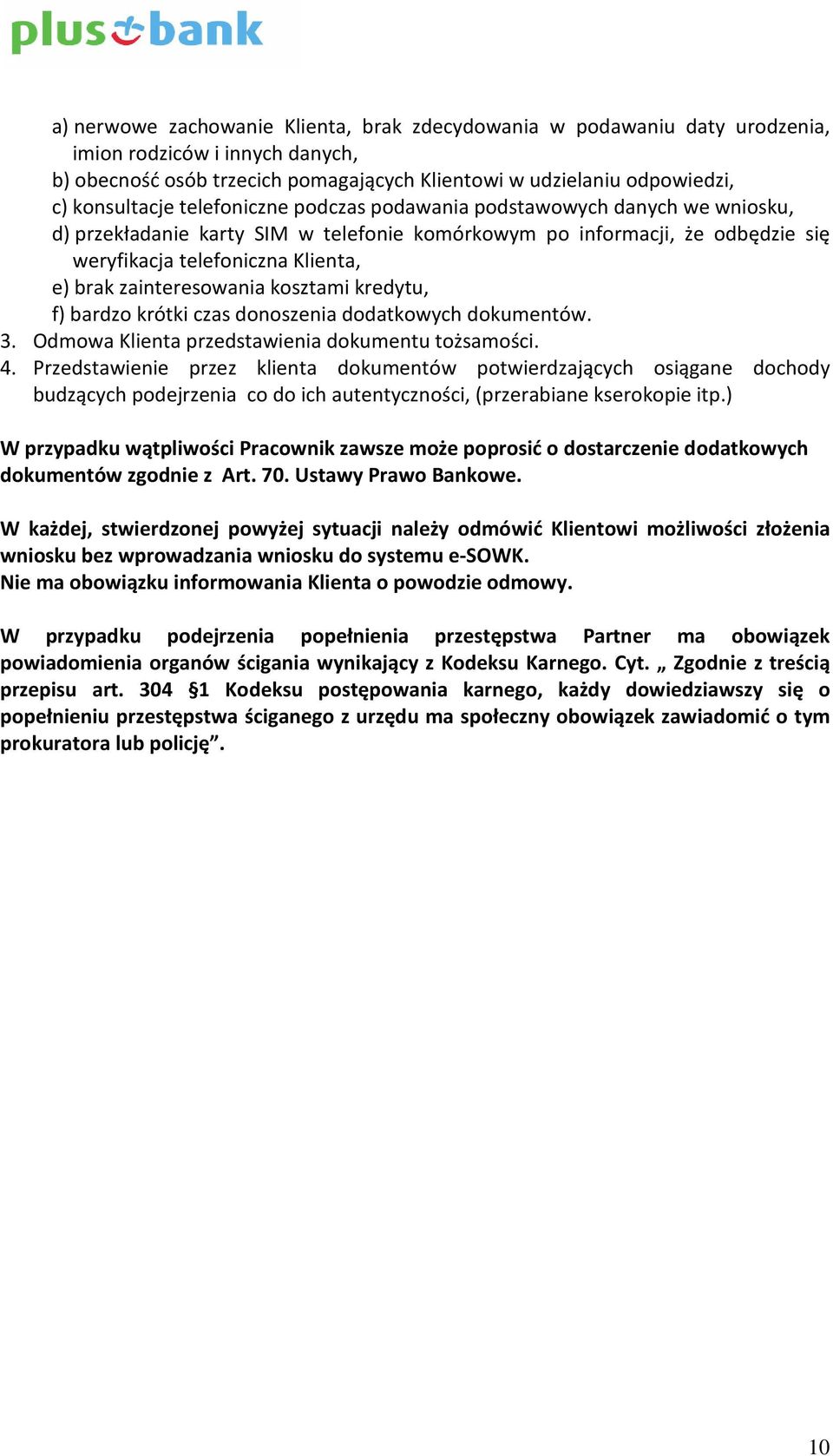 zainteresowania kosztami kredytu, f) bardzo krótki czas donoszenia dodatkowych dokumentów. 3. Odmowa Klienta przedstawienia dokumentu tożsamości. 4.