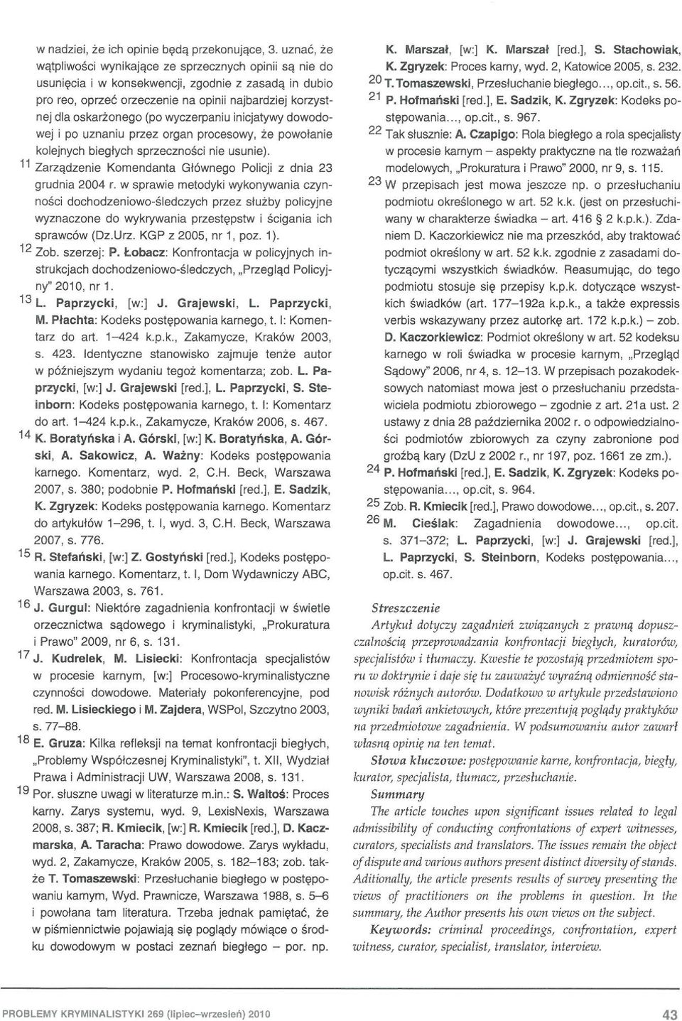 wyczerpaniu inicjatywy dowodowej i po uznaniu przez organ procesowy, że powołanie kolejnych biegłych sprzeczności nie usunie). 11 Zarządzenie Komendanta Głównego Pollc]l z dnia 23 grudnia 2004 r.