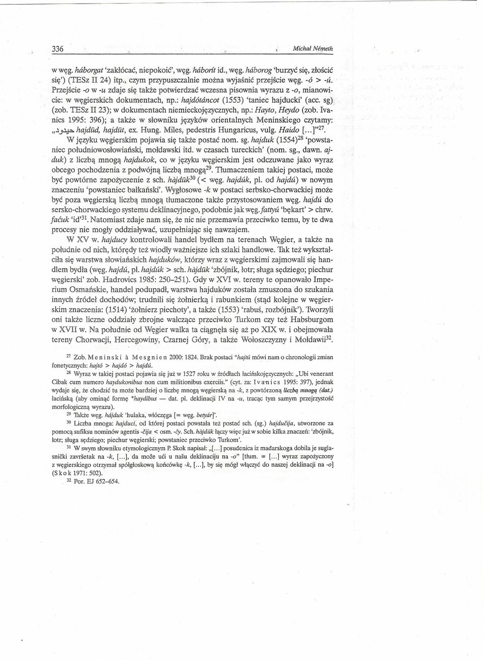 msz II 23); w dokumentach niemieckojęzycznych, np.: Hayto, Heydo (zob. Ivanics 1995: 396); a także w słowniku języków orientalnych Meninskiego czytamy: "JJ.lpo. hajdud, hajdut, ex. Hung.