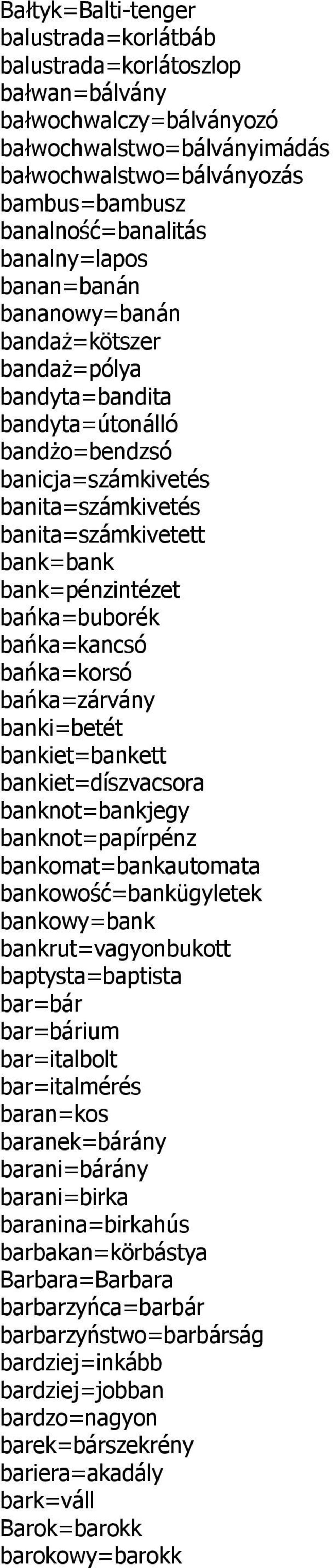 bank=pénzintézet bańka=buborék bańka=kancsó bańka=korsó bańka=zárvány banki=betét bankiet=bankett bankiet=díszvacsora banknot=bankjegy banknot=papírpénz bankomat=bankautomata bankowość=bankügyletek