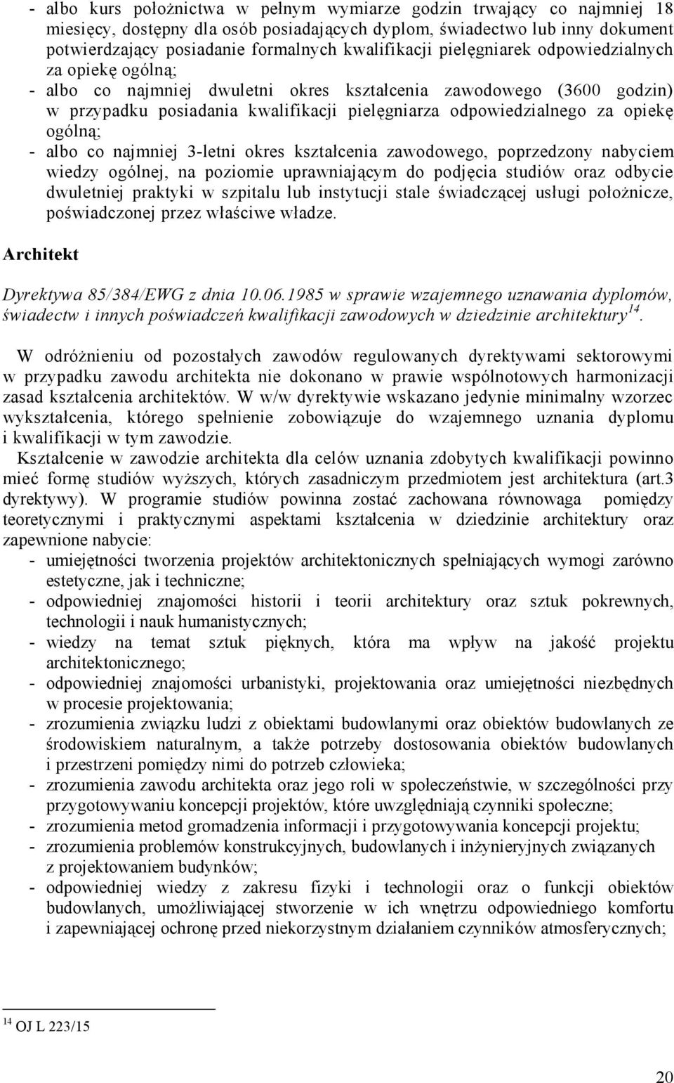 za opiekę ogólną ; - albo co najmniej 3-letni okres kształcenia zawodowego, poprzedzony nabyciem wiedzy ogólnej, na poziomie uprawniają cym do podjęcia studiów oraz odbycie dwuletniej praktyki w