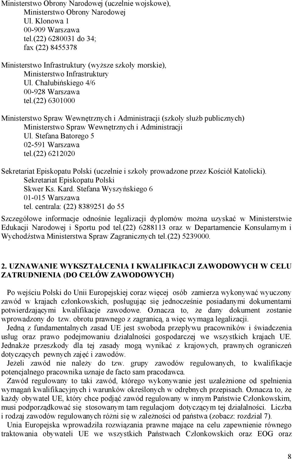 (22) 6301000 Ministerstwo Spraw Wewnętrznych i Administracji (szkoły służb publicznych) Ministerstwo Spraw Wewnętrznych i Administracji Ul. Stefana Batorego 5 02-591 Warszawa tel.