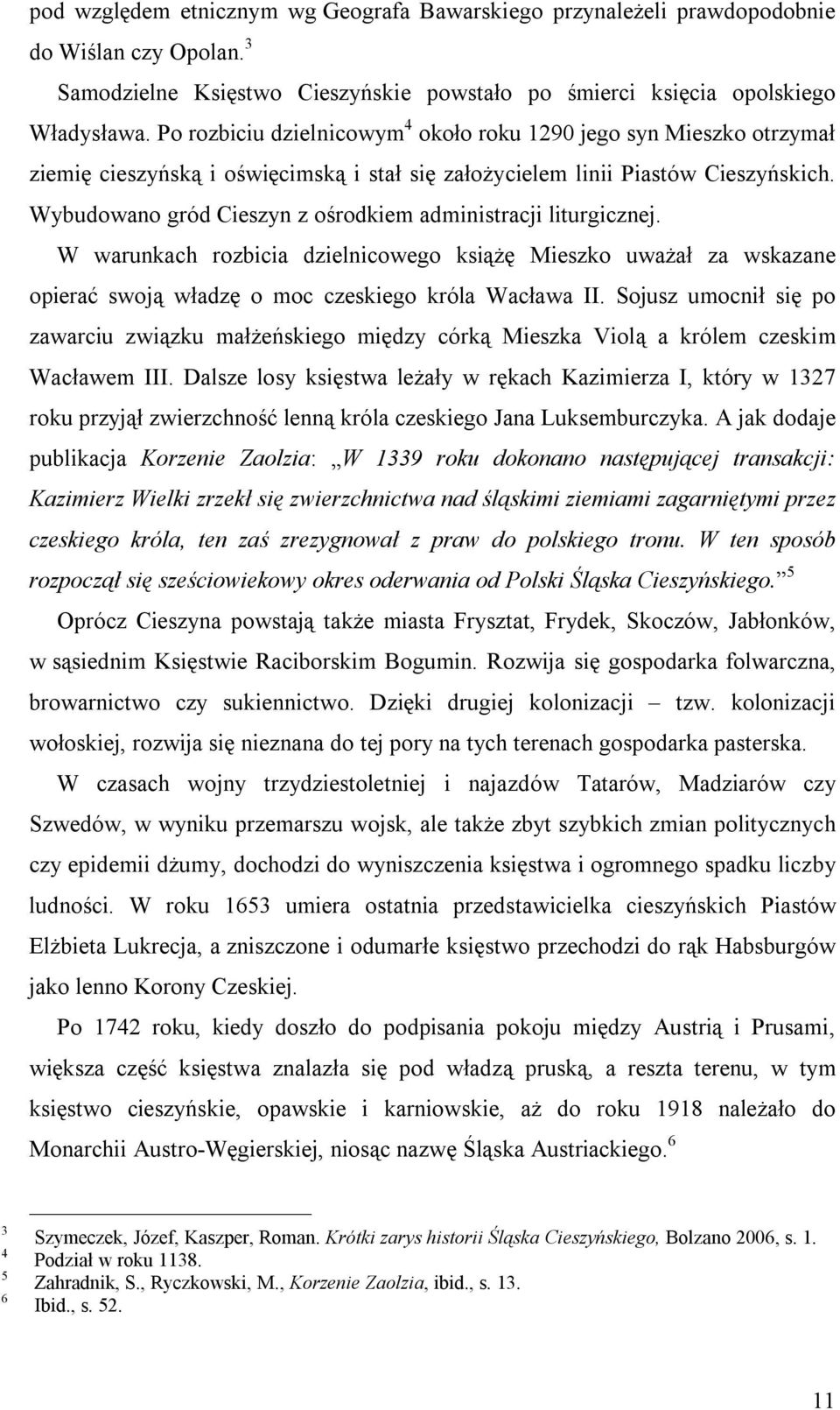 Wybudowano gród Cieszyn z ośrodkiem administracji liturgicznej. W warunkach rozbicia dzielnicowego książę Mieszko uważał za wskazane opierać swoją władzę o moc czeskiego króla Wacława II.