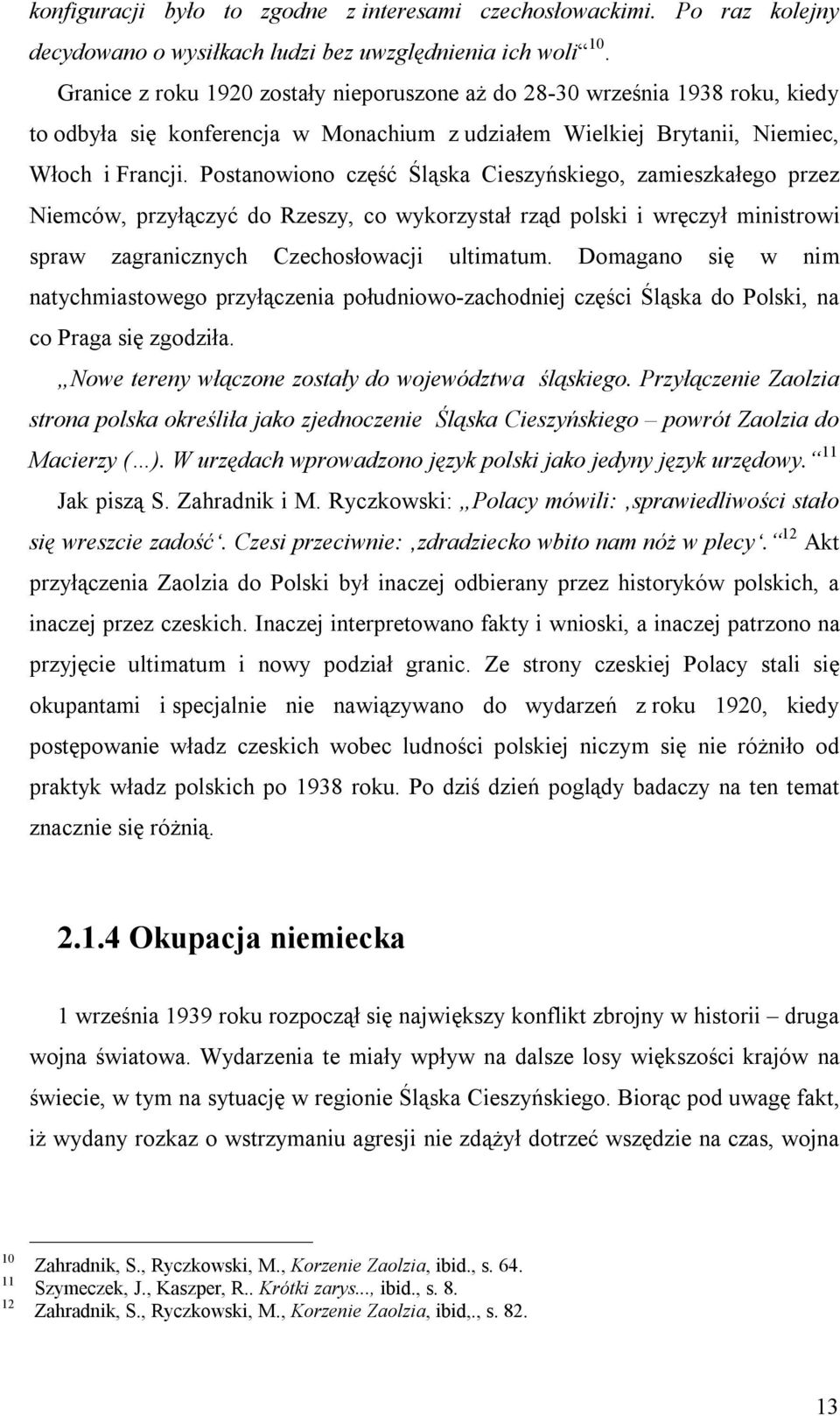 Postanowiono część Śląska Cieszyńskiego, zamieszkałego przez Niemców, przyłączyć do Rzeszy, co wykorzystał rząd polski i wręczył ministrowi spraw zagranicznych Czechosłowacji ultimatum.