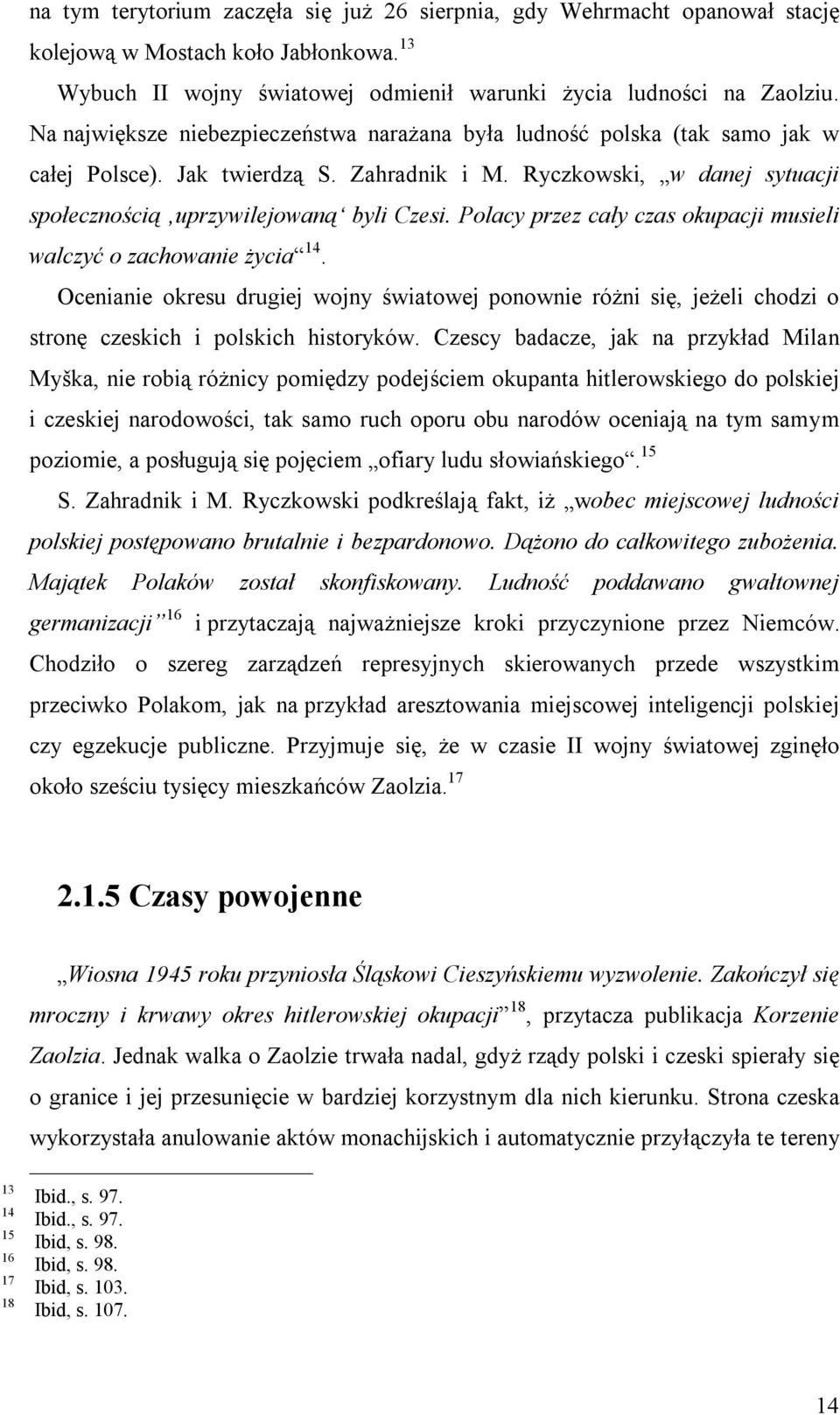 Polacy przez cały czas okupacji musieli walczyć o zachowanie życia 14. Ocenianie okresu drugiej wojny światowej ponownie różni się, jeżeli chodzi o stronę czeskich i polskich historyków.