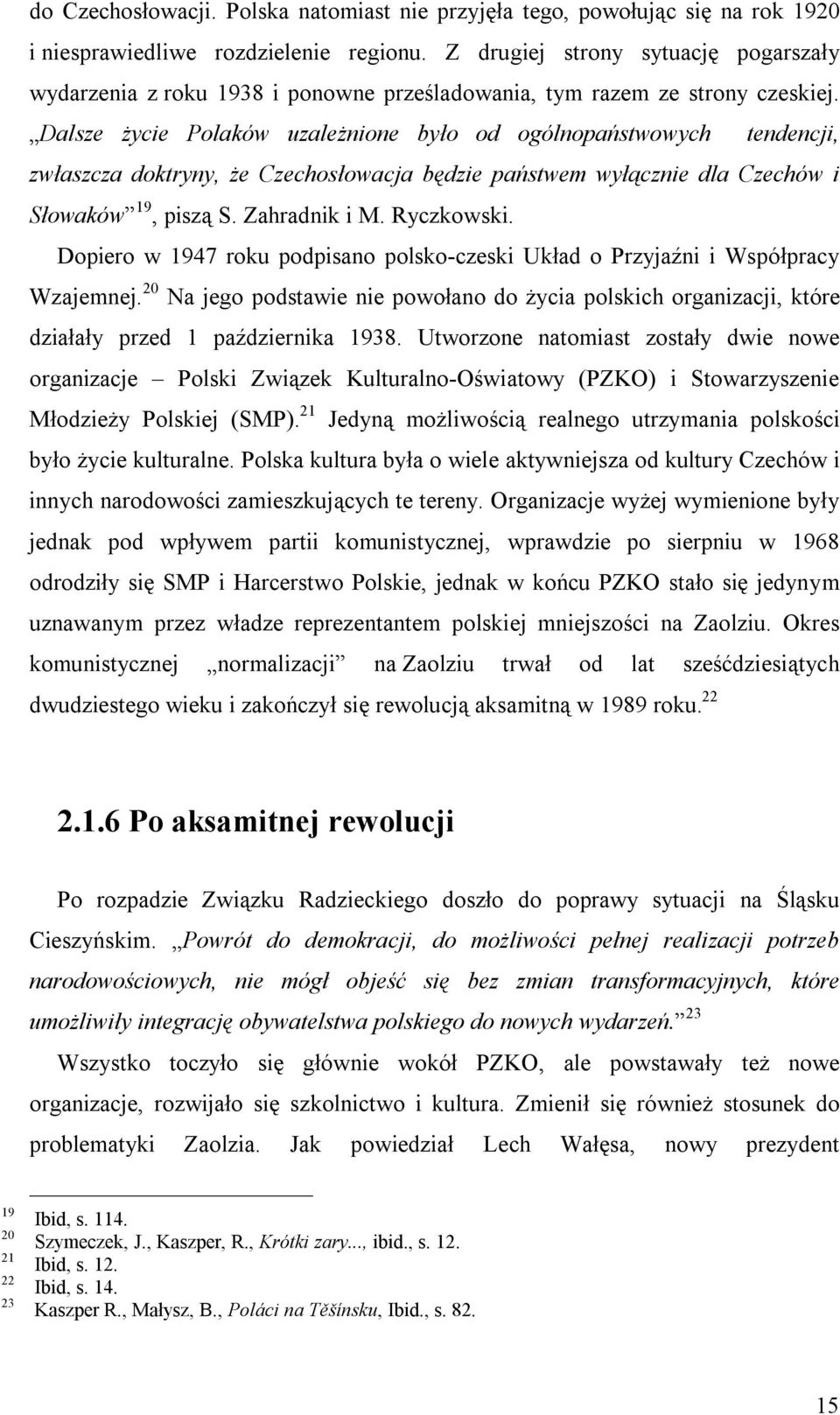 Dalsze życie Polaków uzależnione było od ogólnopaństwowych tendencji, zwłaszcza doktryny, że Czechosłowacja będzie państwem wyłącznie dla Czechów i Słowaków 19, piszą S. Zahradnik i M. Ryczkowski.