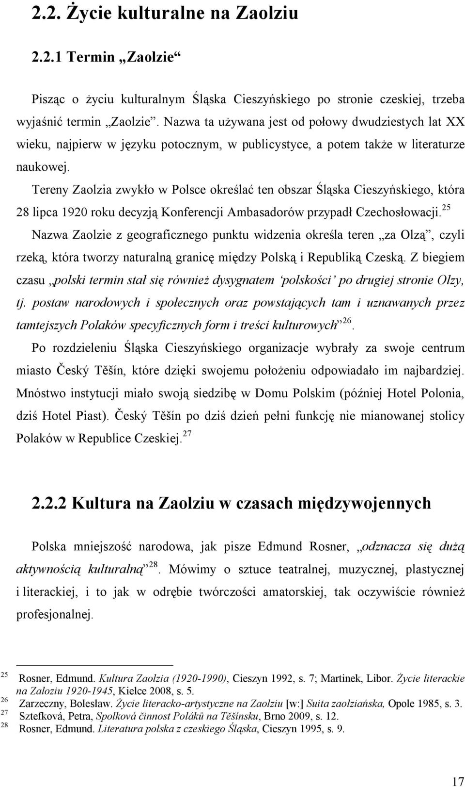 Tereny Zaolzia zwykło w Polsce określać ten obszar Śląska Cieszyńskiego, która 28 lipca 1920 roku decyzją Konferencji Ambasadorów przypadł Czechosłowacji.