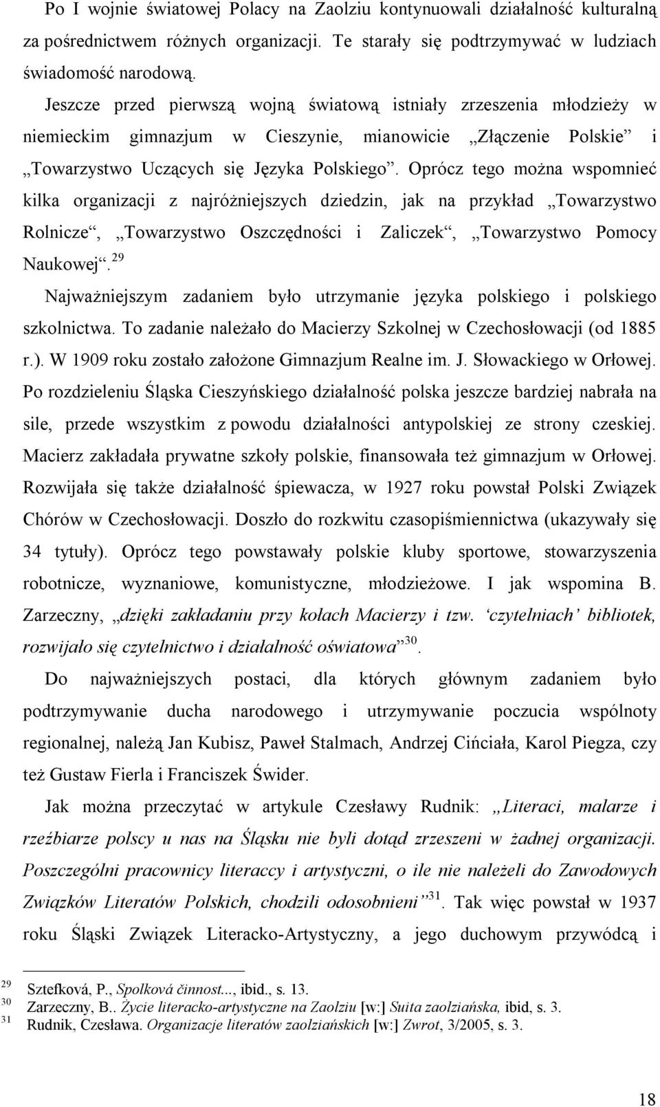 Oprócz tego można wspomnieć kilka organizacji z najróżniejszych dziedzin, jak na przykład Towarzystwo Rolnicze, Towarzystwo Oszczędności i Zaliczek, Towarzystwo Pomocy Naukowej.