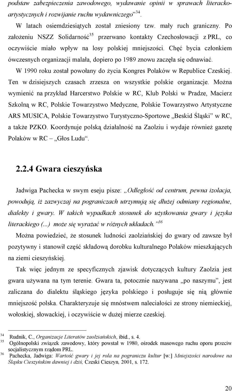 Chęć bycia członkiem ówczesnych organizacji malała, dopiero po 1989 znowu zaczęła się odnawiać. W 1990 roku został powołany do życia Kongres Polaków w Republice Czeskiej.