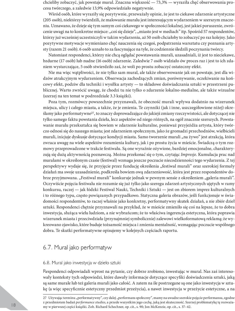 znaczeniu. Uznawano, że dzieje się tym samym coś ciekawego w społeczności lokalnej, jest jakieś poruszenie, zwrócenie uwagi na to konkretne miejsce: coś się dzieje, miasto jest w mediach itp.