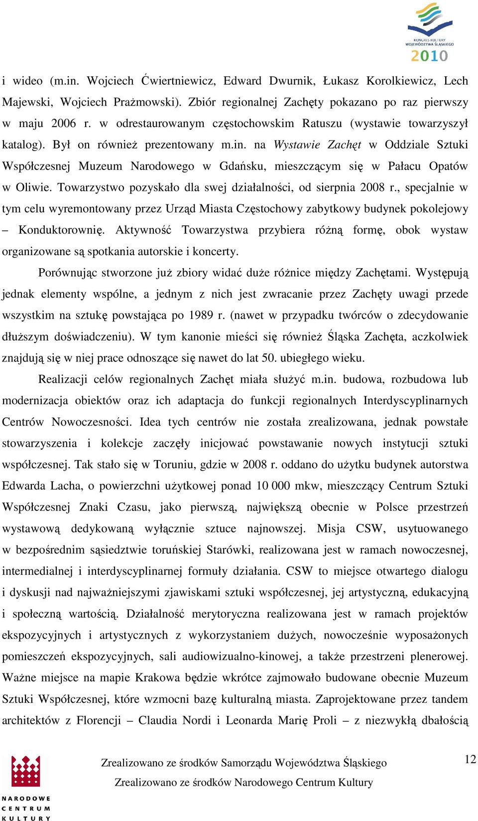 na Wystawie Zachęt w Oddziale Sztuki Współczesnej Muzeum Narodowego w Gdańsku, mieszczącym się w Pałacu Opatów w Oliwie. Towarzystwo pozyskało dla swej działalności, od sierpnia 2008 r.