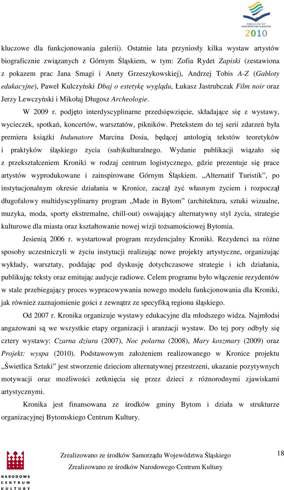 (Gabloty edukacyjne), Paweł Kulczyński Dbaj o estetykę wyglądu, Łukasz Jastrubczak Film noir oraz Jerzy Lewczyński i Mikołaj Długosz Archeologie. W 2009 r.