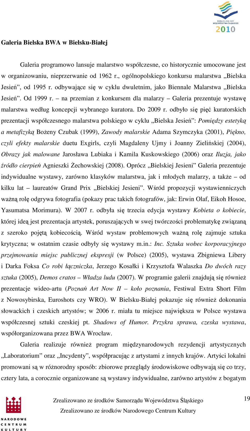 na przemian z konkursem dla malarzy Galeria prezentuje wystawę malarstwa według koncepcji wybranego kuratora. Do 2009 r.