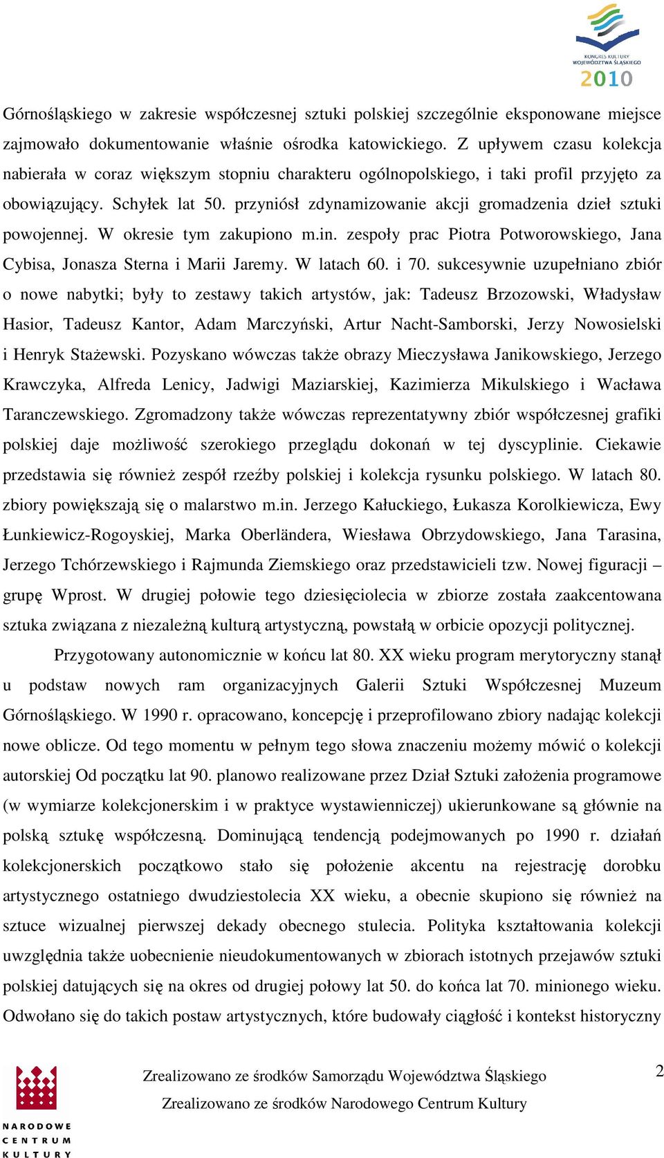 przyniósł zdynamizowanie akcji gromadzenia dzieł sztuki powojennej. W okresie tym zakupiono m.in. zespoły prac Piotra Potworowskiego, Jana Cybisa, Jonasza Sterna i Marii Jaremy. W latach 60. i 70.