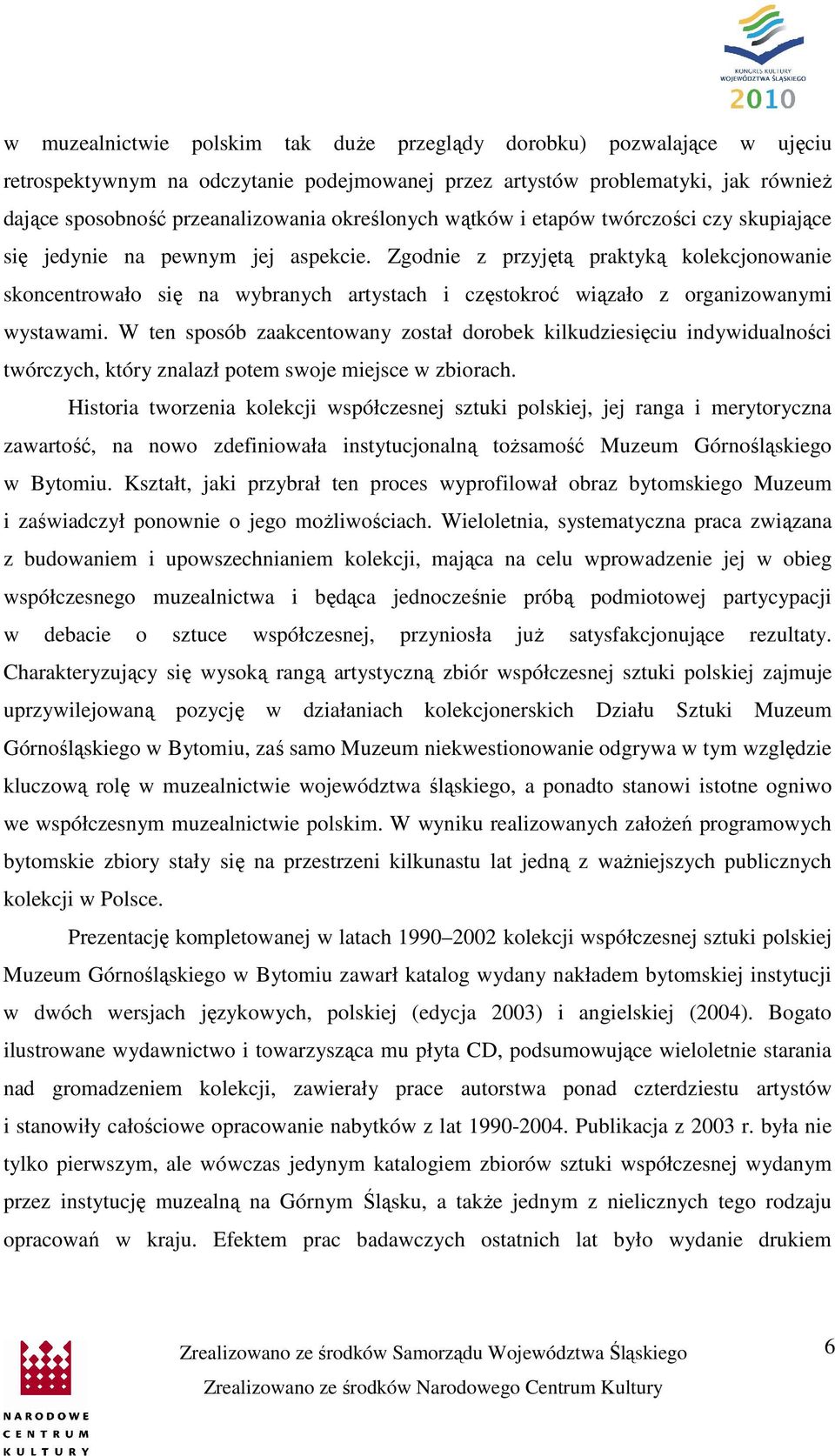 Zgodnie z przyjętą praktyką kolekcjonowanie skoncentrowało się na wybranych artystach i częstokroć wiązało z organizowanymi wystawami.