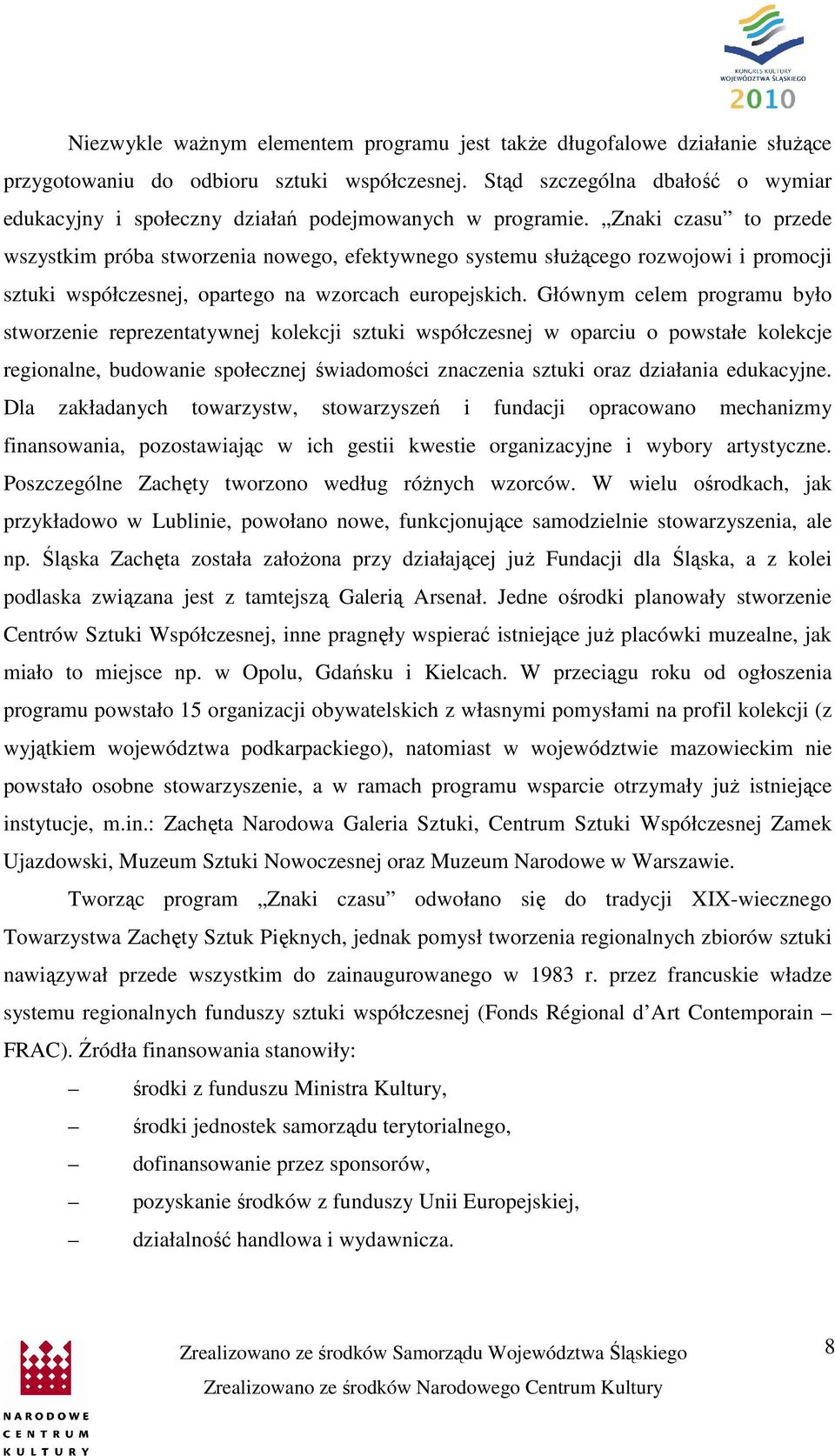 Znaki czasu to przede wszystkim próba stworzenia nowego, efektywnego systemu służącego rozwojowi i promocji sztuki współczesnej, opartego na wzorcach europejskich.