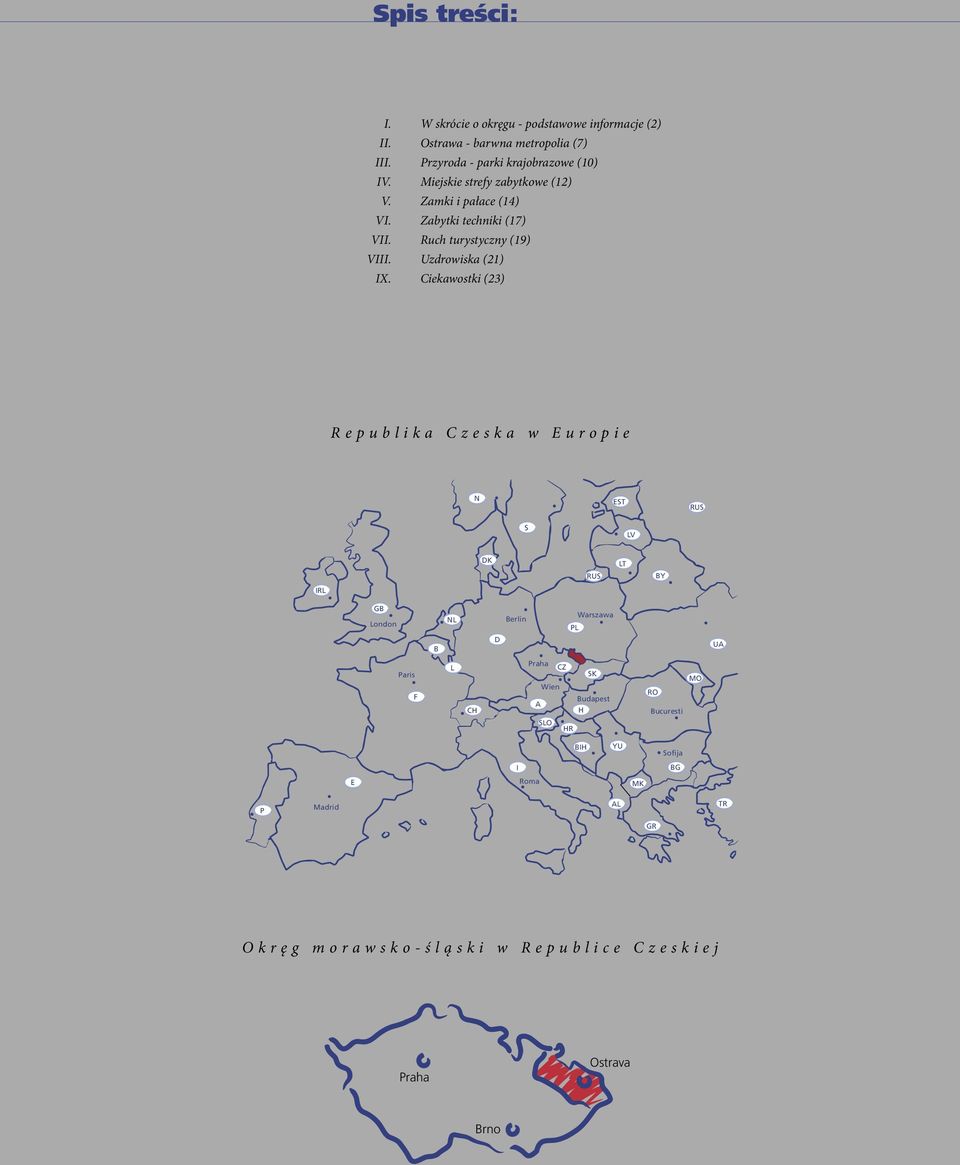 Ciekawostki (23) R e p u b l i k a C z e s k a w E u r o p i e N EST RUS S LV DK LT RUS BY IRL GB London NL Berlin PL Warszawa B D UA Paris F L CH Praha