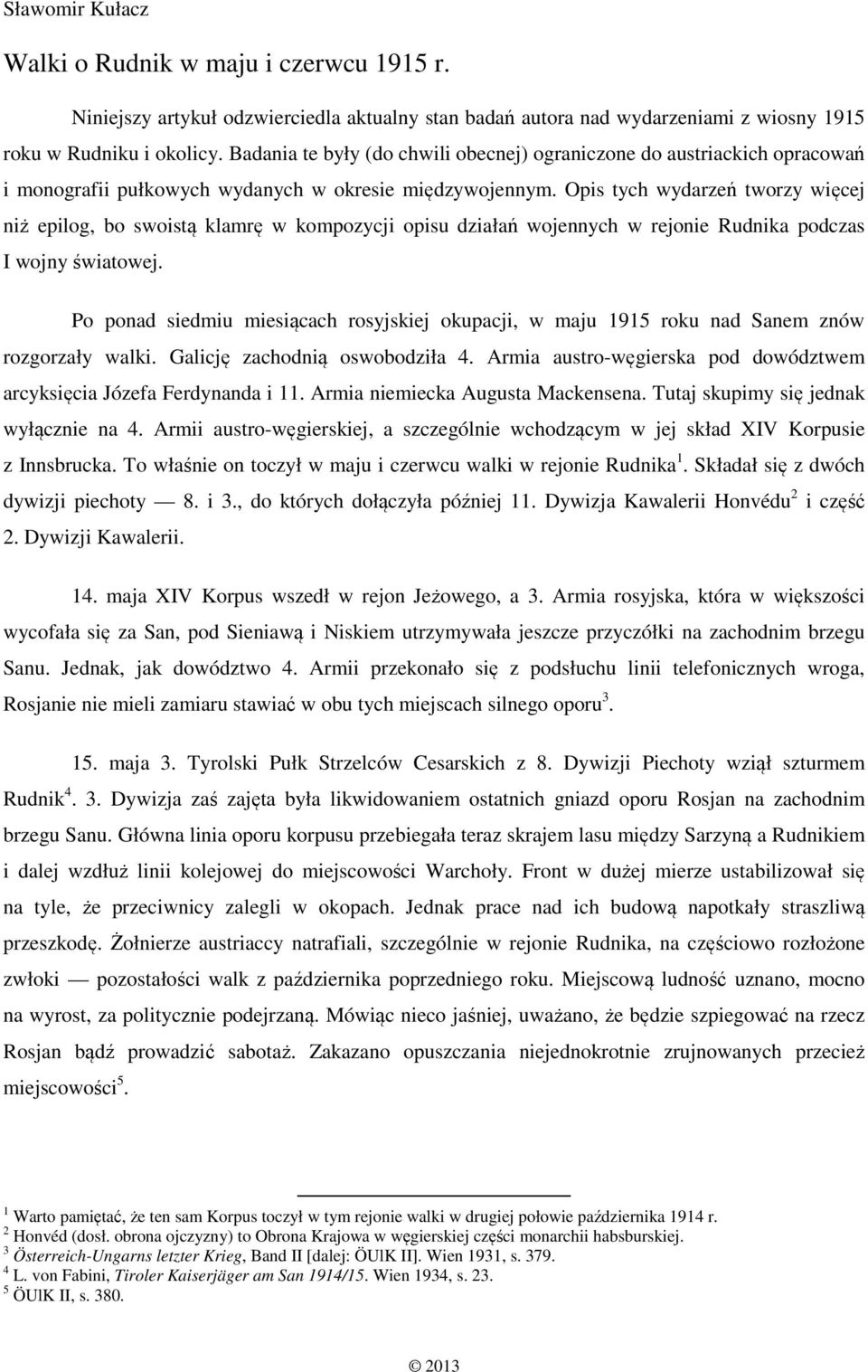 Opis tych wydarzeń tworzy więcej niż epilog, bo swoistą klamrę w kompozycji opisu działań wojennych w rejonie Rudnika podczas I wojny światowej.