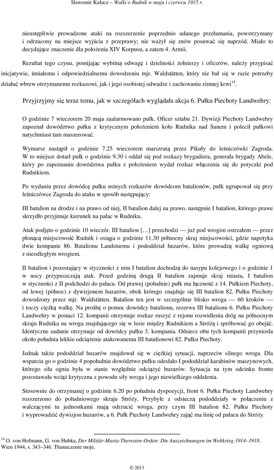 Rezultat tego czynu, pomijając wybitną odwagę i dzielności żołnierzy i oficerów, należy przypisać inicjatywie, śmiałemu i odpowiedzialnemu dowodzeniu mjr.