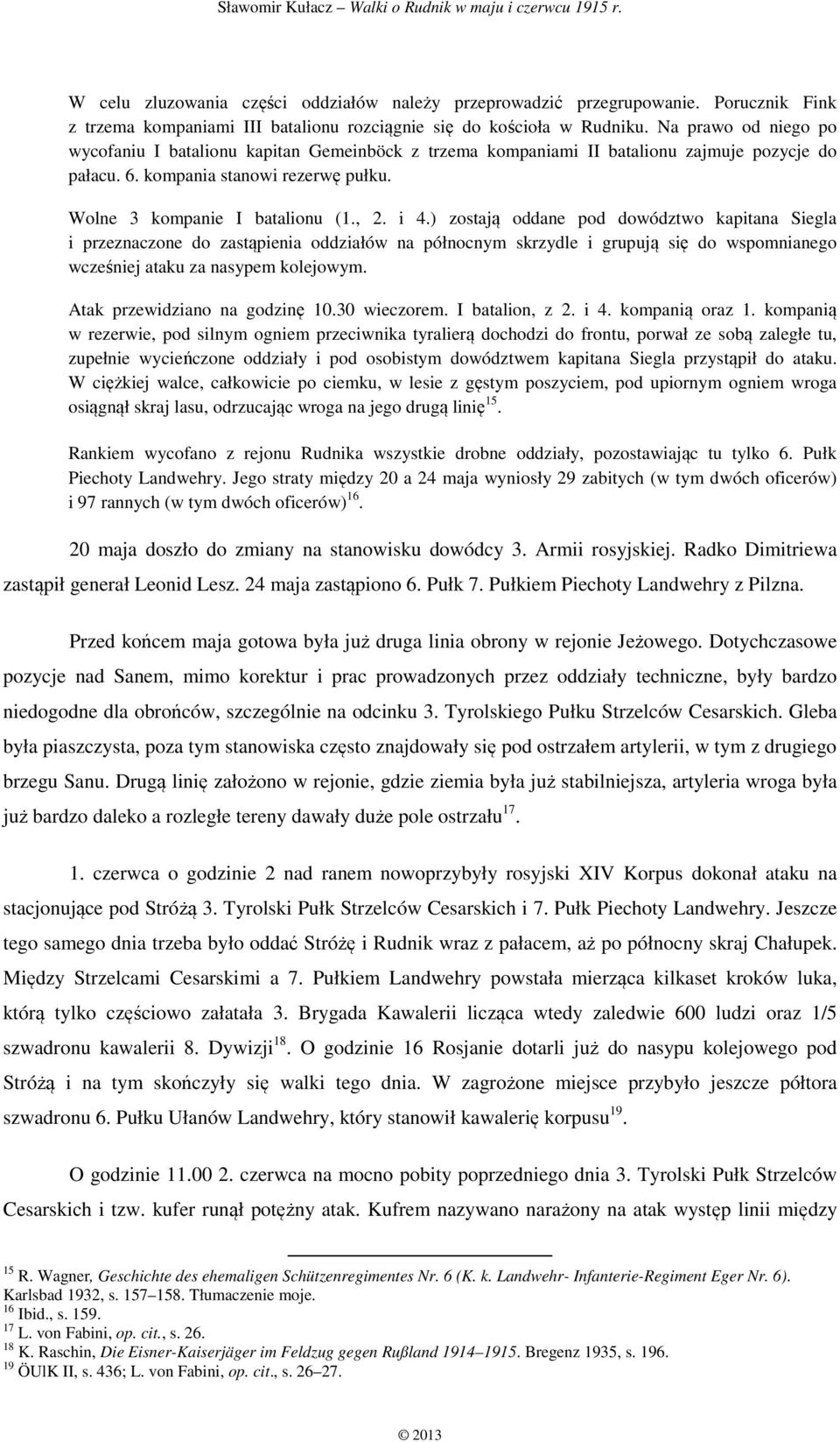 ) zostają oddane pod dowództwo kapitana Siegla i przeznaczone do zastąpienia oddziałów na północnym skrzydle i grupują się do wspomnianego wcześniej ataku za nasypem kolejowym.